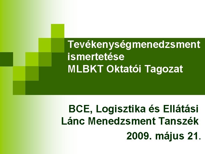Tevékenységmenedzsment ismertetése MLBKT Oktatói Tagozat BCE, Logisztika és Ellátási Lánc Menedzsment Tanszék 2009. május