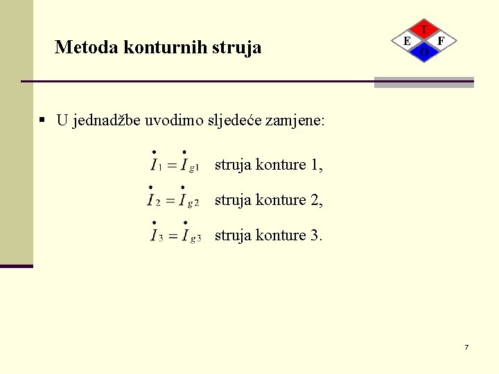 Metoda konturnih struja § U jednadžbe uvodimo sljedeće zamjene: § struja konture 1, §