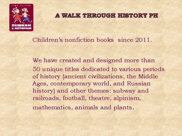 A WALK THROUGH HISTORY PH Children’s nonfiction books since 2011. We have created and