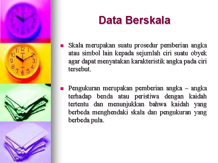 Data Berskala n Skala merupakan suatu prosedur pemberian angka atau simbol lain kepada sejumlah Data Berskala n Skala merupakan suatu prosedur pemberian angka atau simbol lain kepada sejumlah
