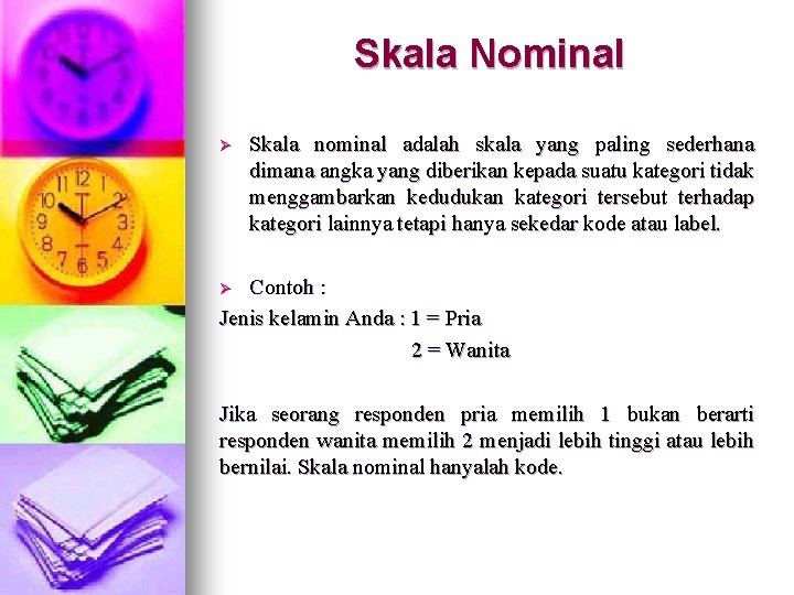 Skala Nominal Ø Skala nominal adalah skala yang paling sederhana dimana angka yang diberikan Skala Nominal Ø Skala nominal adalah skala yang paling sederhana dimana angka yang diberikan