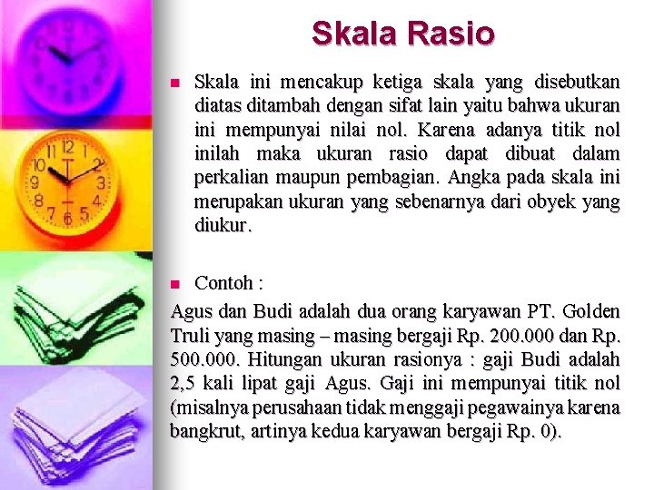 Skala Rasio n Skala ini mencakup ketiga skala yang disebutkan diatas ditambah dengan sifat Skala Rasio n Skala ini mencakup ketiga skala yang disebutkan diatas ditambah dengan sifat