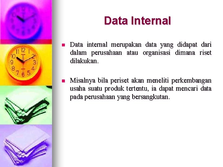 Data Internal n Data internal merupakan data yang didapat dari dalam perusahaan atau organisasi Data Internal n Data internal merupakan data yang didapat dari dalam perusahaan atau organisasi