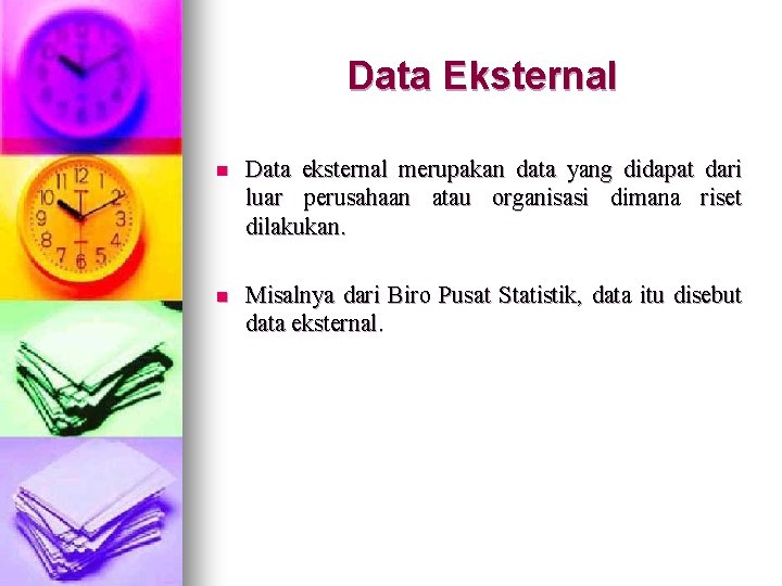 Data Eksternal n Data eksternal merupakan data yang didapat dari luar perusahaan atau organisasi Data Eksternal n Data eksternal merupakan data yang didapat dari luar perusahaan atau organisasi