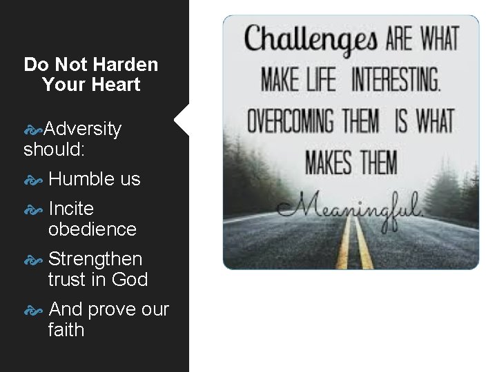 Do Not Harden Your Heart Adversity should: Humble us Incite obedience Strengthen trust in