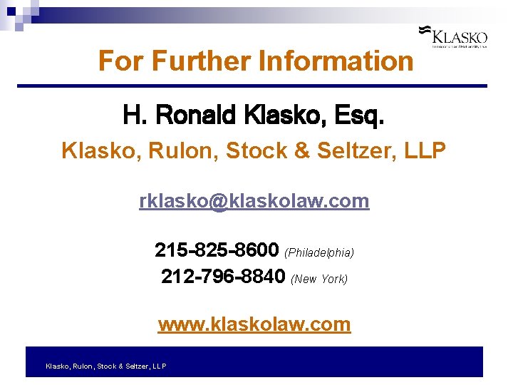 For Further Information H. Ronald Klasko, Esq. Klasko, Rulon, Stock & Seltzer, LLP rklasko@klaskolaw.