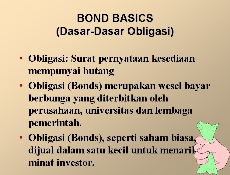 BOND BASICS (Dasar-Dasar Obligasi) • Obligasi: Surat pernyataan kesediaan mempunyai hutang • Obligasi (Bonds)