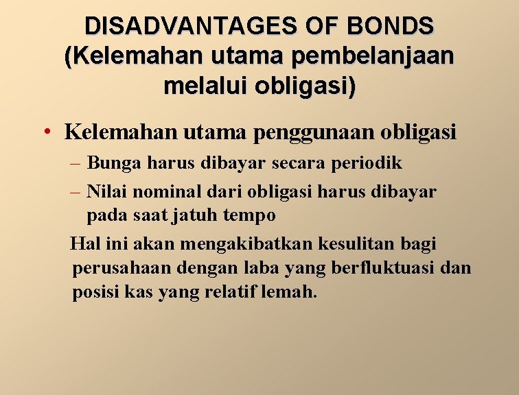 DISADVANTAGES OF BONDS (Kelemahan utama pembelanjaan melalui obligasi) • Kelemahan utama penggunaan obligasi –