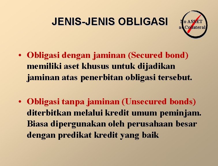 JENIS-JENIS OBLIGASI No ASSET as Collateral • Obligasi dengan jaminan (Secured bond) memiliki aset
