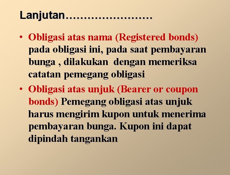 Lanjutan………… • Obligasi atas nama (Registered bonds) pada obligasi ini, pada saat pembayaran bunga