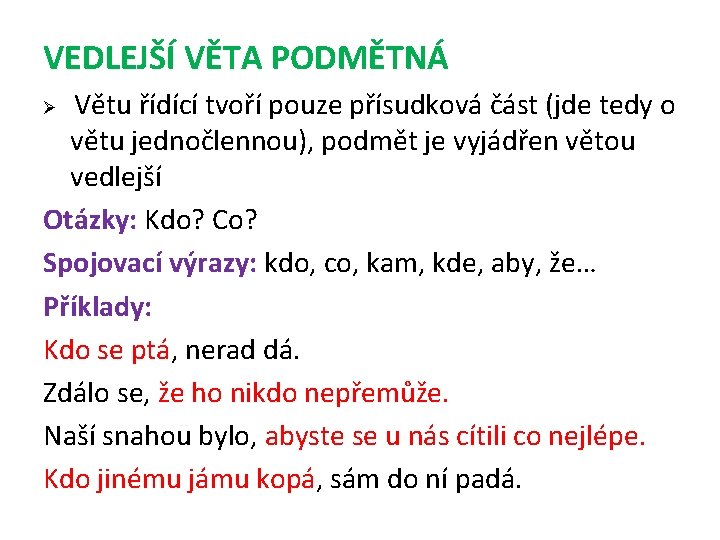 VEDLEJŠÍ VĚTA PODMĚTNÁ Větu řídící tvoří pouze přísudková část (jde tedy o větu jednočlennou),