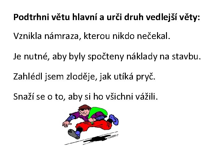 Podtrhni větu hlavní a urči druh vedlejší věty: Vznikla námraza, kterou nikdo nečekal. Je