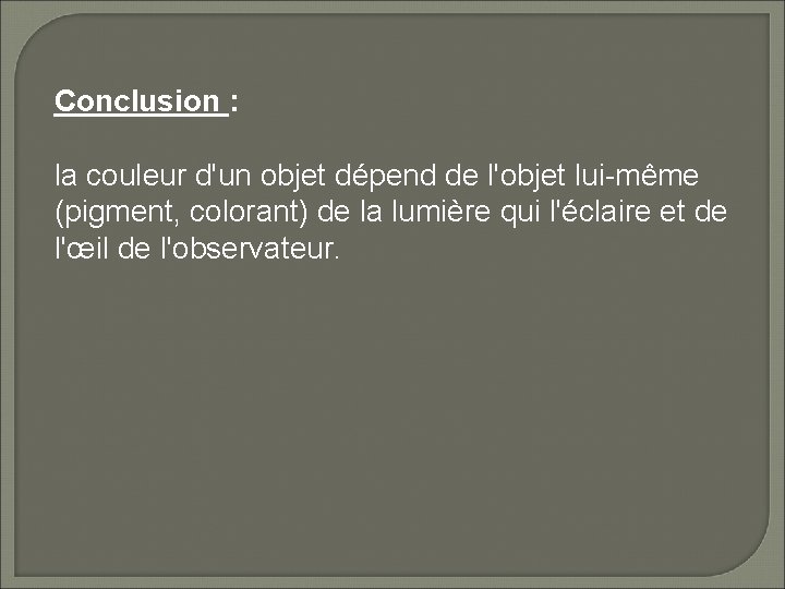 Conclusion : la couleur d'un objet dépend de l'objet lui-même (pigment, colorant) de la