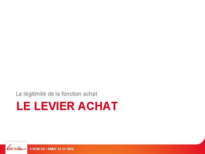 La légitimité de la fonction achat LE LEVIER ACHAT ESENESR / AMUE 23 -11