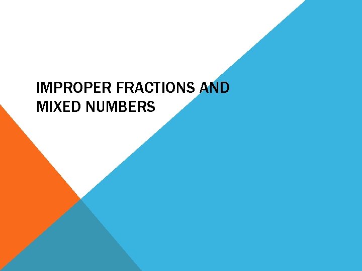 IMPROPER FRACTIONS AND MIXED NUMBERS 