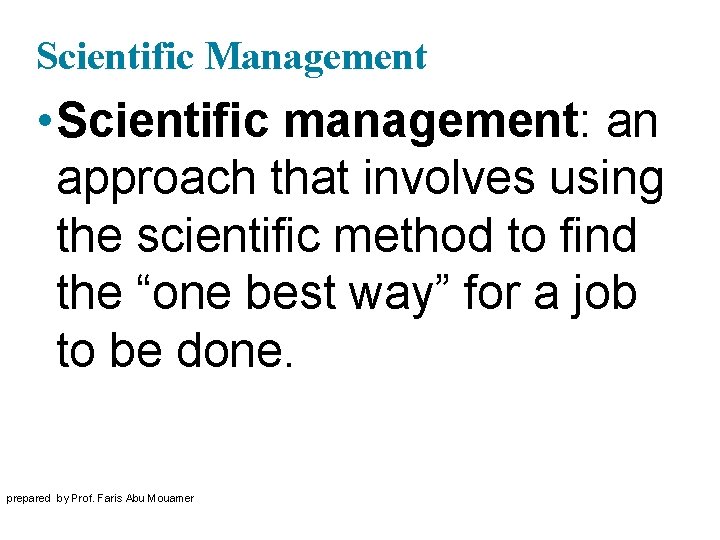 Scientific Management • Scientific management: an approach that involves using the scientific method to