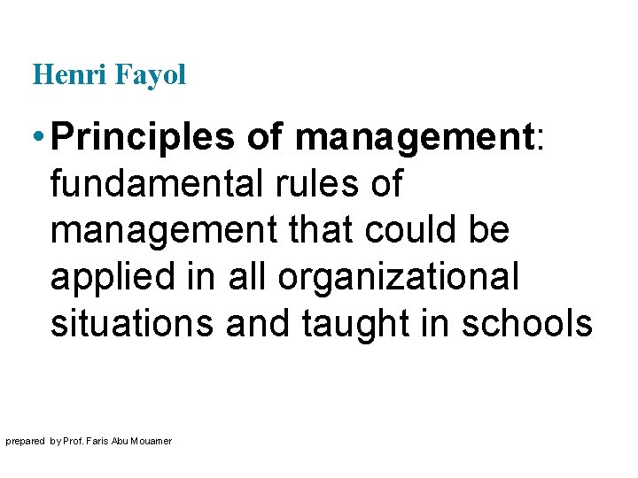 Henri Fayol • Principles of management: fundamental rules of management that could be applied