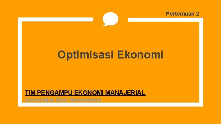 Pertemuan 2 Optimisasi Ekonomi TIM PENGAMPU EKONOMI MANAJERIAL Universitas Dian Nuswantoro 