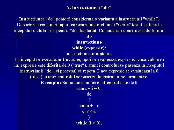 9. Instructiunea "do“ Instructiunea "do" poate fi considerata o varianta a instructiunii "while". Deosebirea 9. Instructiunea "do“ Instructiunea "do" poate fi considerata o varianta a instructiunii "while". Deosebirea