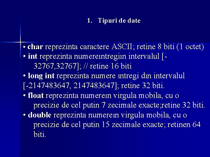 1. Tipuri de date • char reprezinta caractere ASCII; retine 8 biti (1 octet) 1. Tipuri de date • char reprezinta caractere ASCII; retine 8 biti (1 octet)