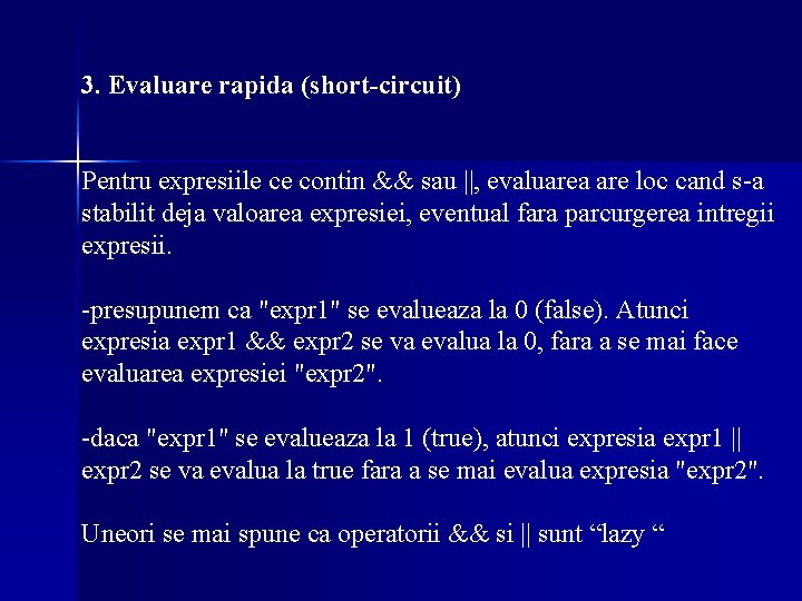 3. Evaluare rapida (short-circuit) Pentru expresiile ce contin && sau ||, evaluarea are loc 3. Evaluare rapida (short-circuit) Pentru expresiile ce contin && sau ||, evaluarea are loc