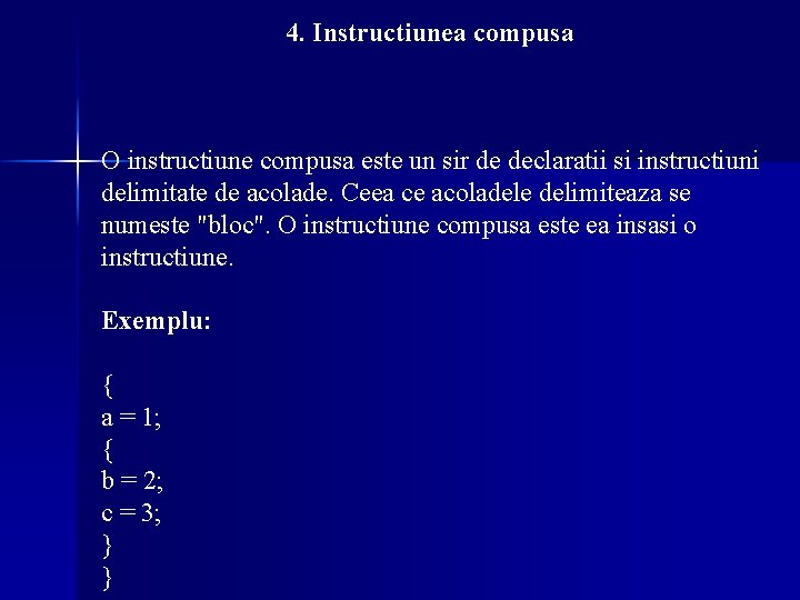 4. Instructiunea compusa O instructiune compusa este un sir de declaratii si instructiuni delimitate 4. Instructiunea compusa O instructiune compusa este un sir de declaratii si instructiuni delimitate