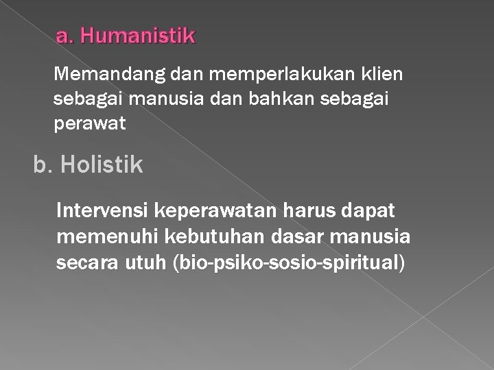 a. Humanistik Memandang dan memperlakukan klien sebagai manusia dan bahkan sebagai perawat b. Holistik