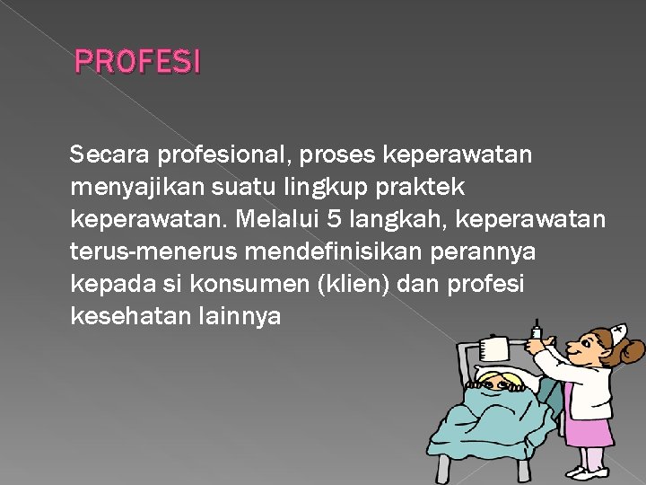 PROFESI Secara profesional, proses keperawatan menyajikan suatu lingkup praktek keperawatan. Melalui 5 langkah, keperawatan