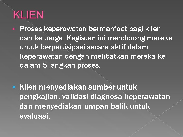 KLIEN § Proses keperawatan bermanfaat bagi klien dan keluarga. Kegiatan ini mendorong mereka untuk