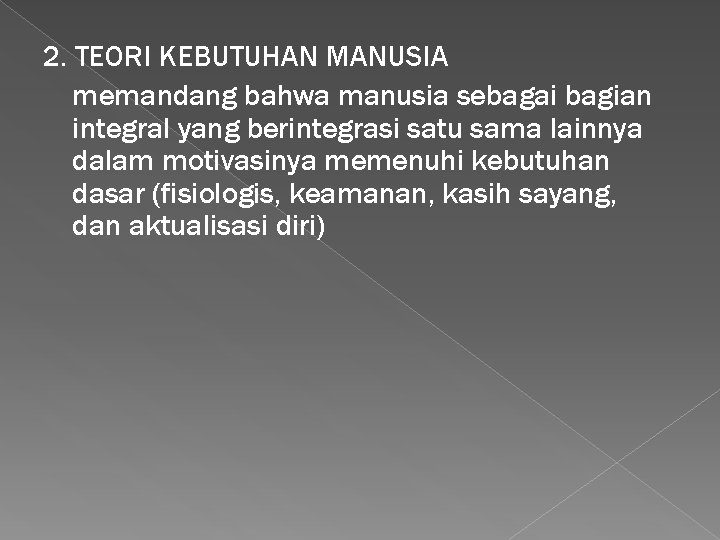 2. TEORI KEBUTUHAN MANUSIA memandang bahwa manusia sebagai bagian integral yang berintegrasi satu sama