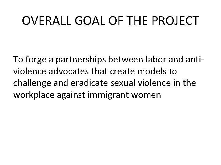 OVERALL GOAL OF THE PROJECT To forge a partnerships between labor and antiviolence advocates