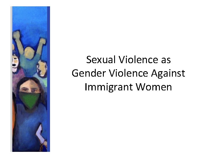 Sexual Violence as Gender Violence Against Immigrant Women 