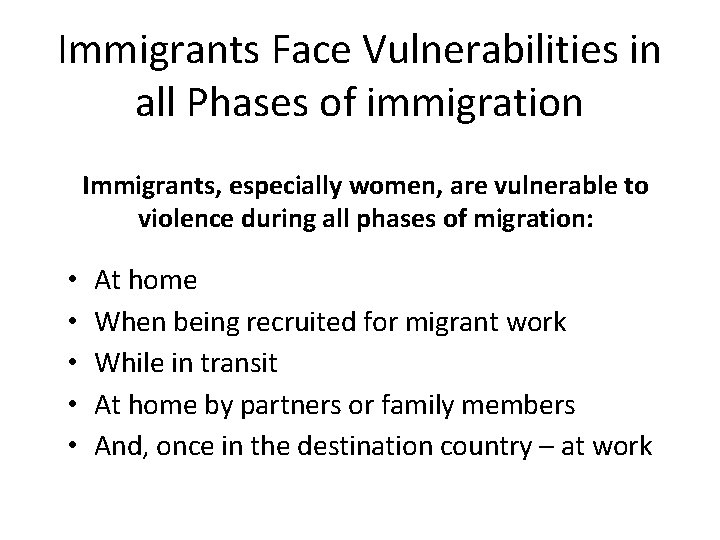 Immigrants Face Vulnerabilities in all Phases of immigration Immigrants, especially women, are vulnerable to