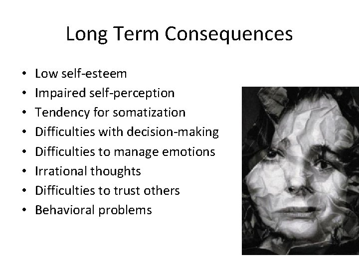 Long Term Consequences • • Low self-esteem Impaired self-perception Tendency for somatization Difficulties with