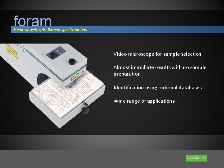 foram Single wavelength Raman spectrometers Video microscope for sample selection Almost immidiate results with