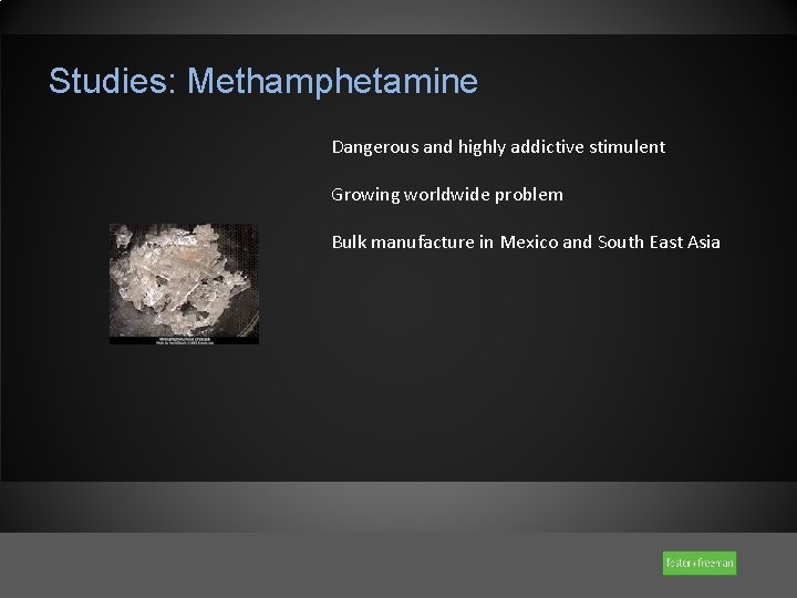 Studies: Methamphetamine Dangerous and highly addictive stimulent Growing worldwide problem Bulk manufacture in Mexico