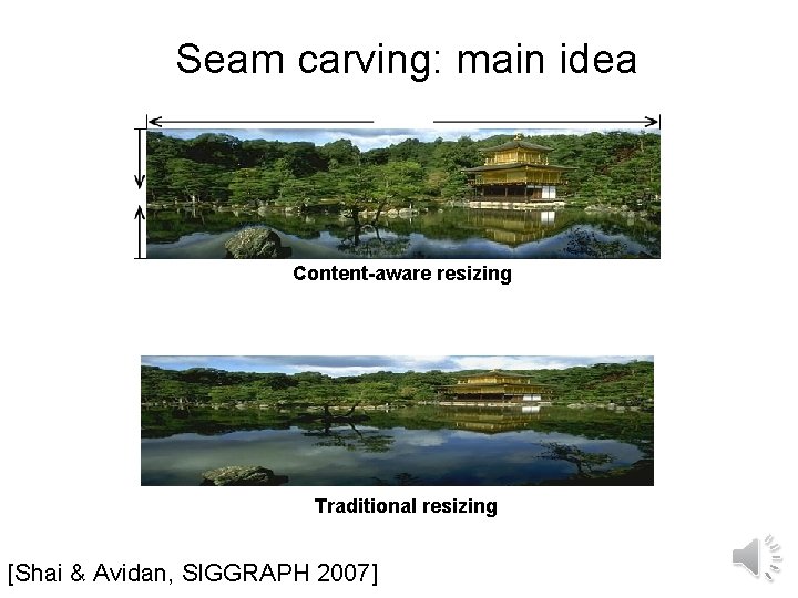 Seam carving: main idea Content-aware resizing Traditional resizing [Shai & Avidan, SIGGRAPH 2007] 