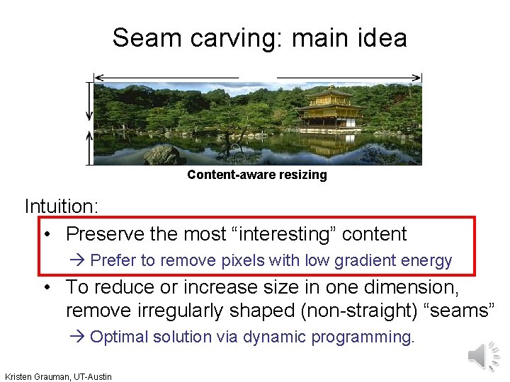 Seam carving: main idea Content-aware resizing Intuition: • Preserve the most “interesting” content Prefer