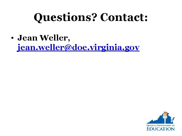 Questions? Contact: • Jean Weller, jean. weller@doe. virginia. gov Questions? Contact: • Jean Weller, jean. weller@doe. virginia. gov