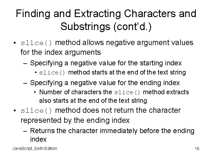 Finding and Extracting Characters and Substrings (cont’d. ) • slice() method allows negative argument