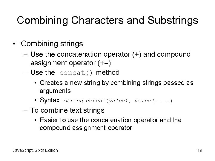 Combining Characters and Substrings • Combining strings – Use the concatenation operator (+) and