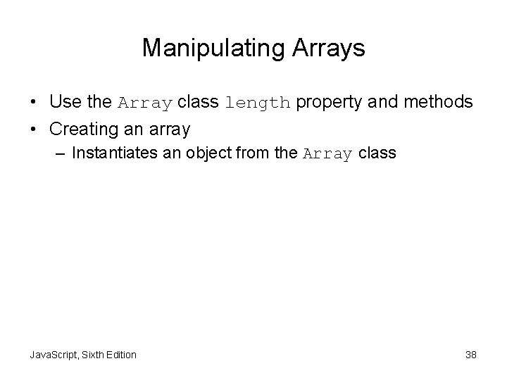 Manipulating Arrays • Use the Array class length property and methods • Creating an