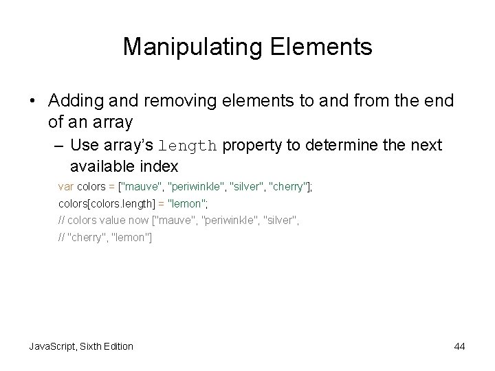 Manipulating Elements • Adding and removing elements to and from the end of an