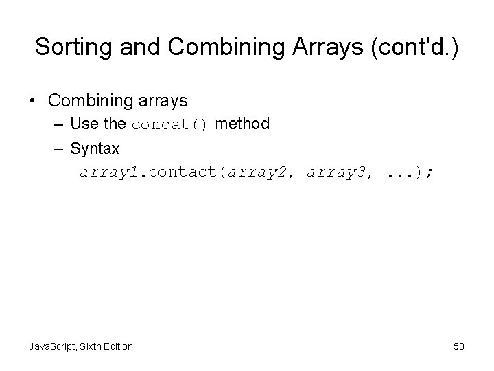 Sorting and Combining Arrays (cont'd. ) • Combining arrays – Use the concat() method