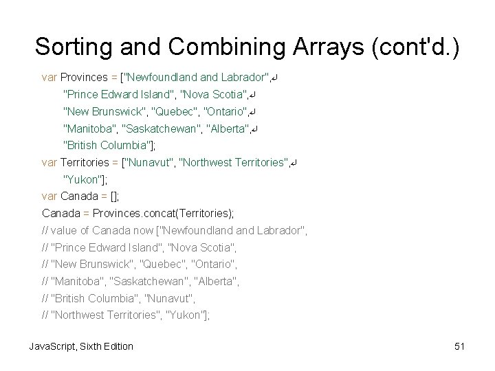 Sorting and Combining Arrays (cont'd. ) var Provinces = ["Newfoundland Labrador", ↵ "Prince Edward