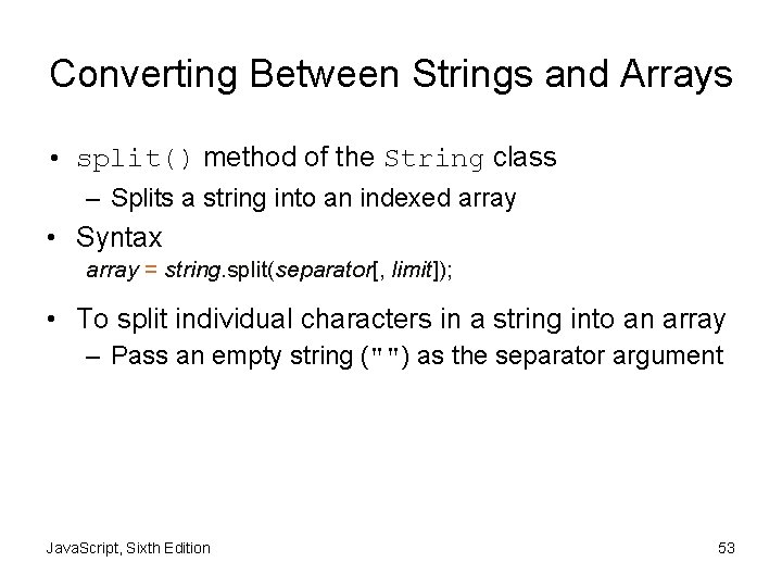 Converting Between Strings and Arrays • split() method of the String class – Splits