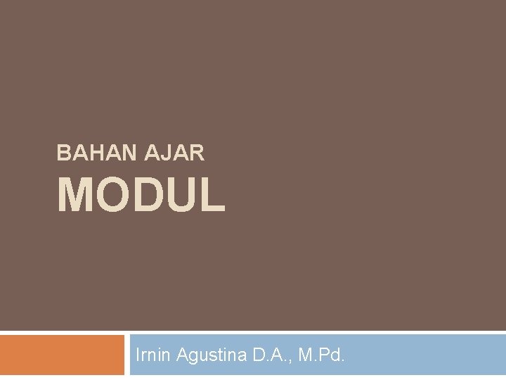 BAHAN AJAR MODUL Irnin Agustina D. A. , M. Pd. 