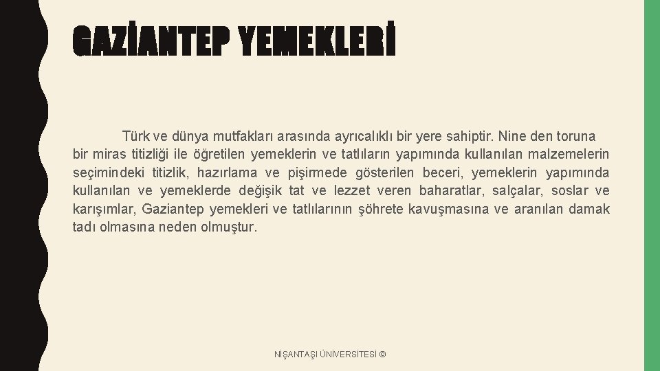 GAZİANTEP YEMEKLERİ Türk ve dünya mutfakları arasında ayrıcalıklı bir yere sahiptir. Nine den toruna