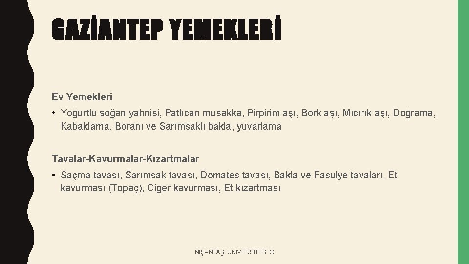 GAZİANTEP YEMEKLERİ Ev Yemekleri • Yoğurtlu soğan yahnisi, Patlıcan musakka, Pirpirim aşı, Börk aşı,