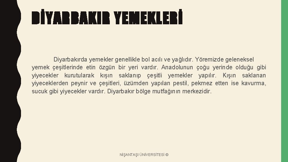 DİYARBAKIR YEMEKLERİ Diyarbakırda yemekler genellikle bol acılı ve yağlıdır. Yöremizde geleneksel yemek çeşitlerinde etin